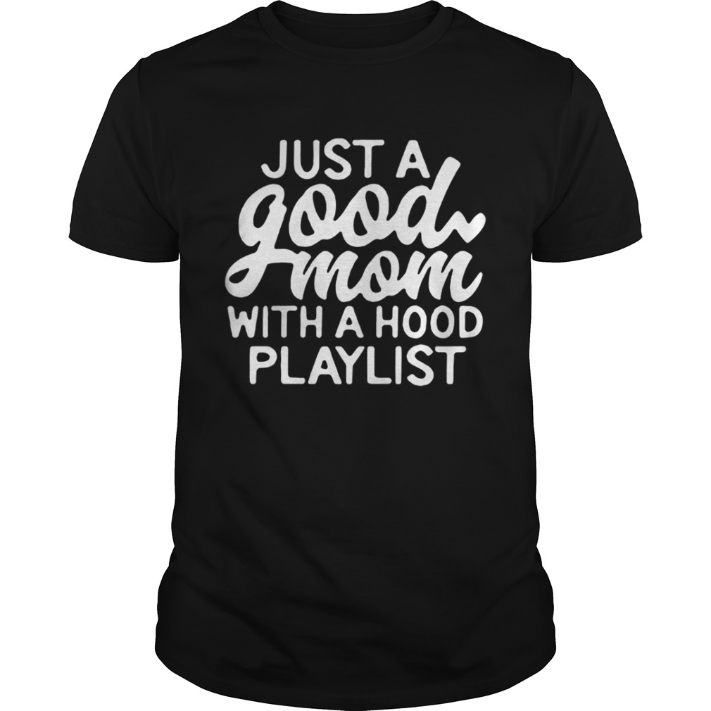 Just a good mom with a hood playlist shirts
