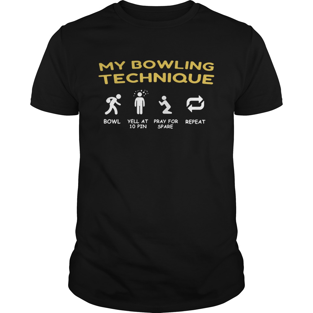 My bowling technique bowl yell at 10 pin pray for spare repeat shirt