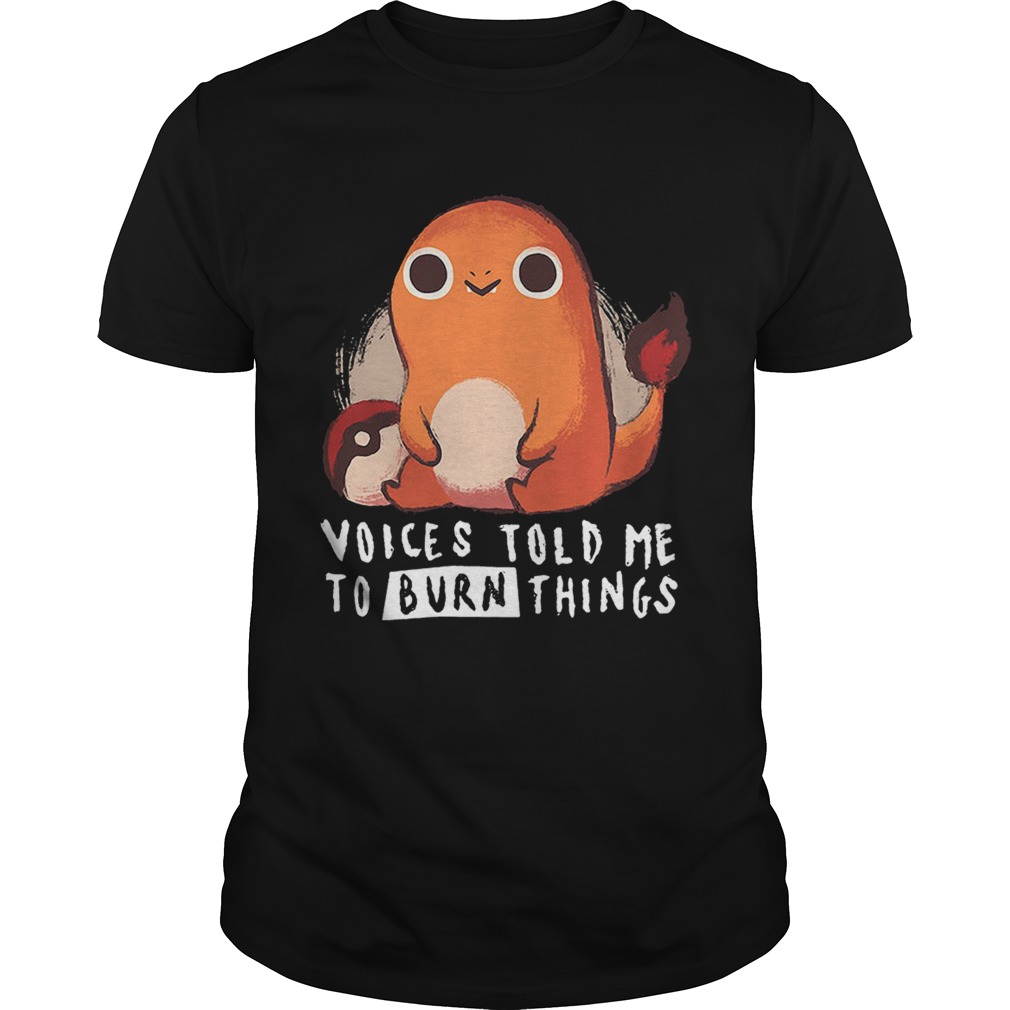 Pokemon Charmander voices told me to burn things shirt