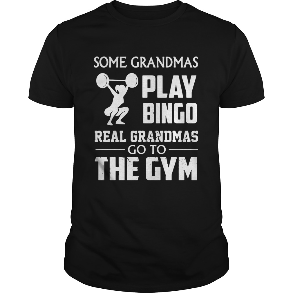 Some grandmas play bingo real grandmas go to the gym shirt