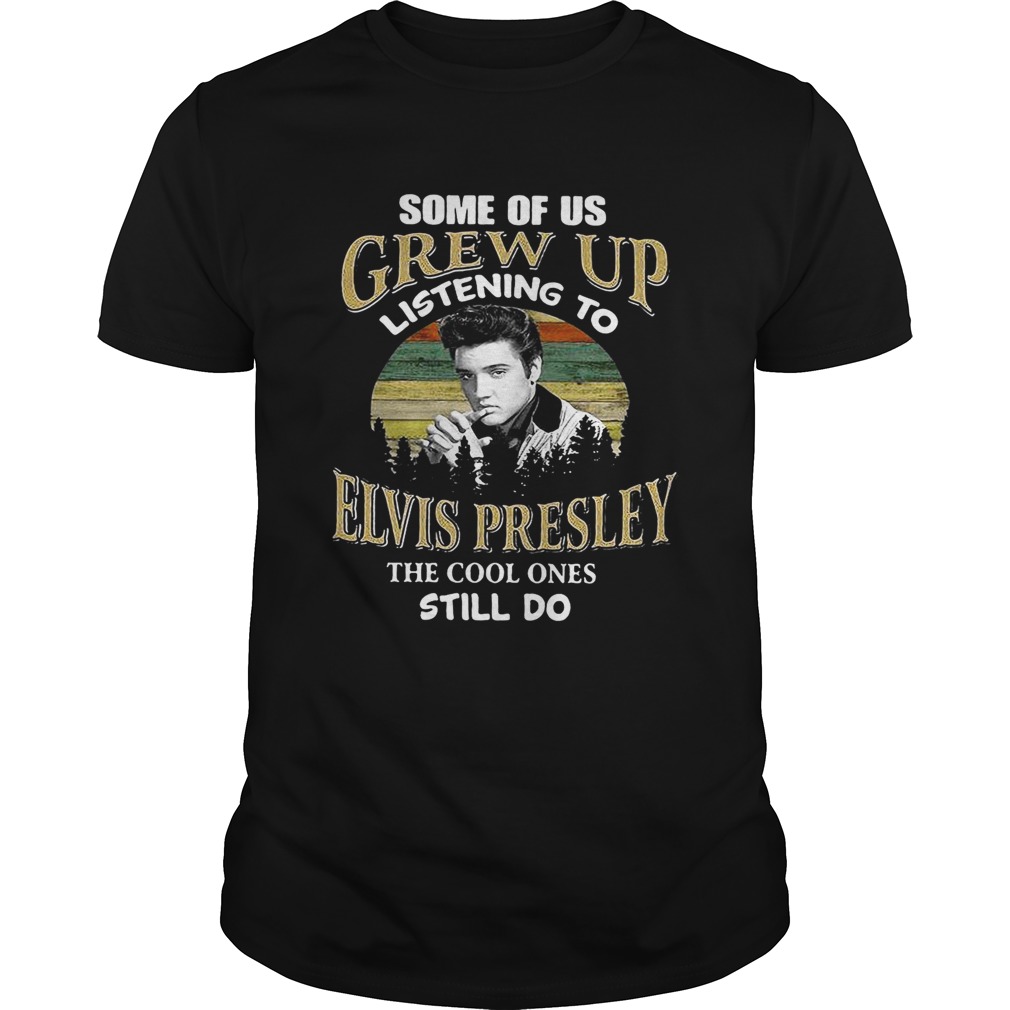 Some of us grew up listening to Elvis Presley the cool ones still do retro shirt