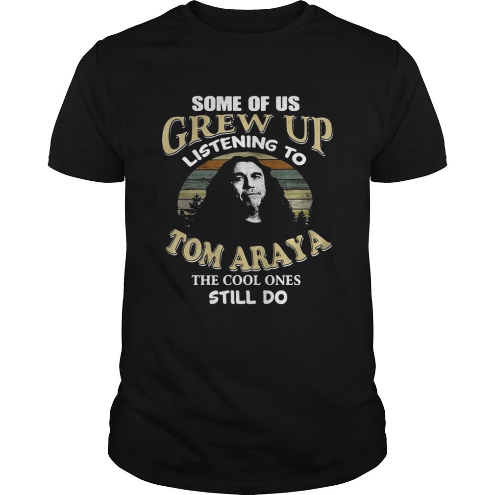 Some of us grew up listening to Tom Araya the cool ones still do shirt