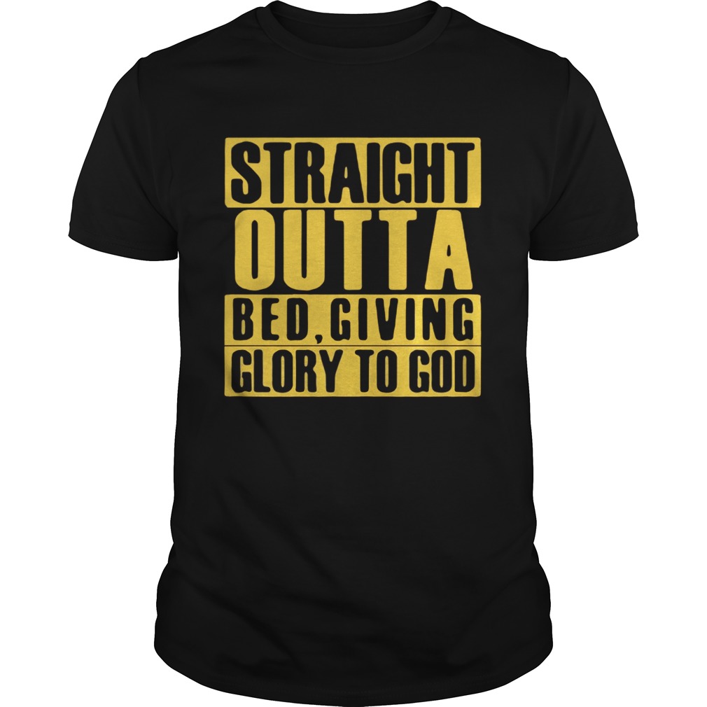 Straight outta bed giving glory to god shirt
