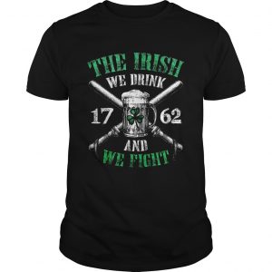 Beer the Irish we drink 1762 and we fight guy shirt