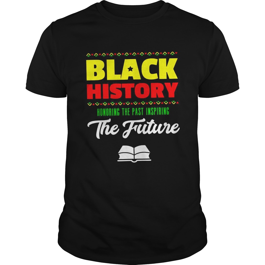 Black history honoring the past inspiring the future shirt
