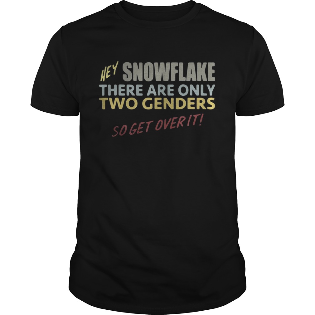 Hey snowflake there are only two genders so get over it shirt
