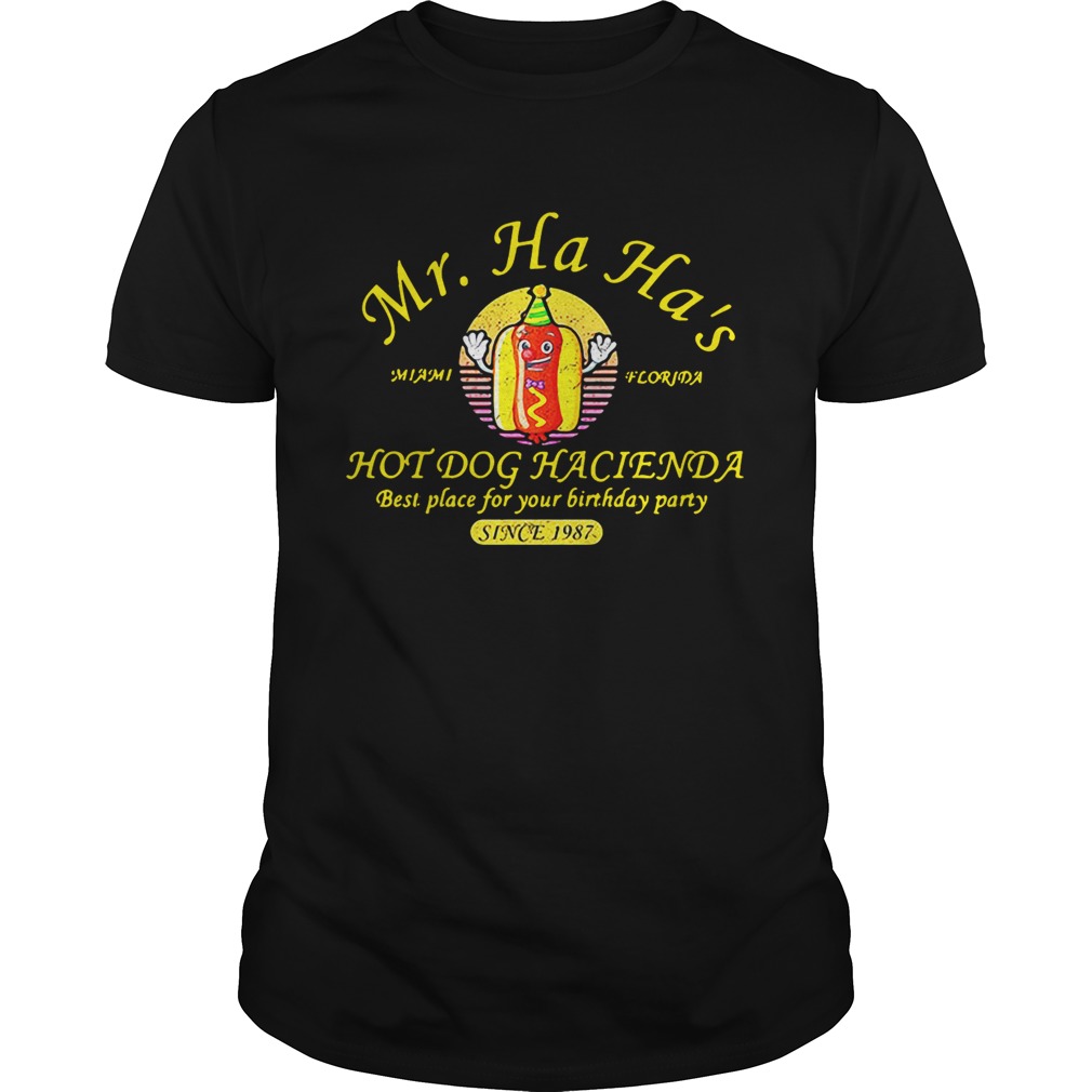 Miami Florida Mr. Ha Ha’s hot dog Hacienda best place for your birthday party since 1978 shirt
