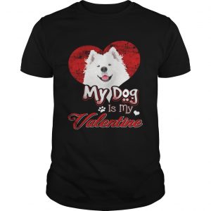 My Dog Is My valentine Samoyed Guy Shirt
