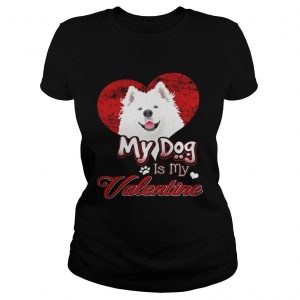 My Dog Is My valentine Samoyed Ladies Shirt
