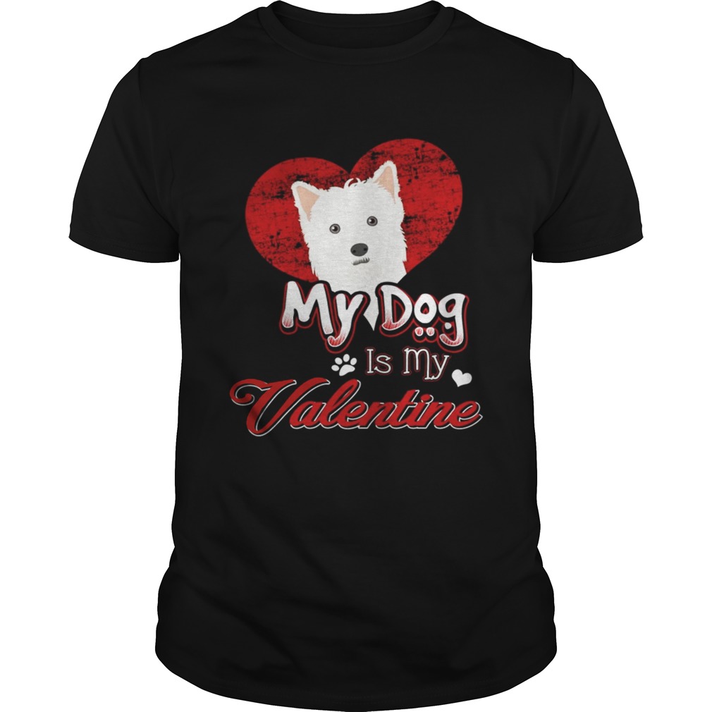 My Dog Is My valentine West Highland White Terrier Shirt