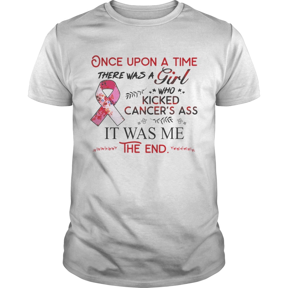 Once upon a time there was a girl who kicked cancer’s ass it was me the end shirt