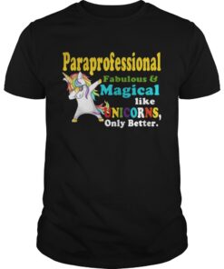 Paraprofessional Fabulous And Magical Like Unicorns Only Better guy Shirt