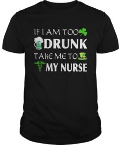 St Patricks day if I am too drunk take me to my nurse guy shirt