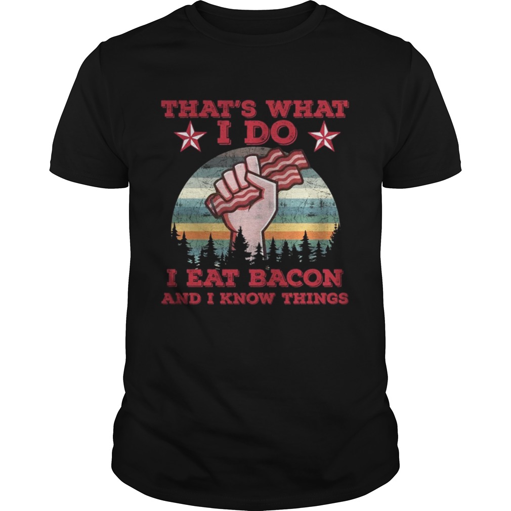 That s What I Do I Eat Bacon And I Know Things Shirt