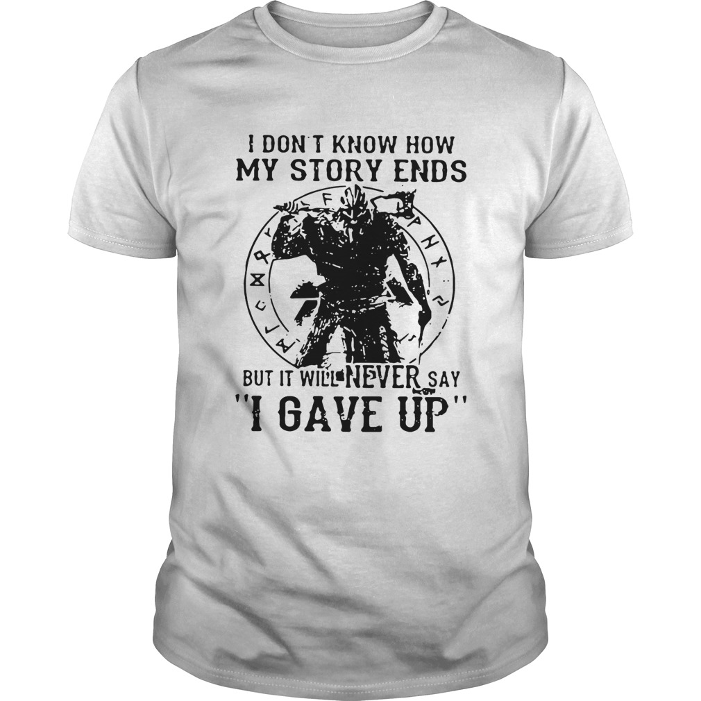 Viking Warrior I don’t know how my story ends but it will never say I gave up shirt