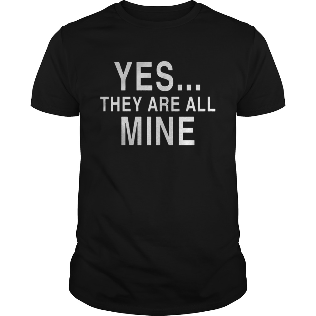 Yes they are all mine shirt