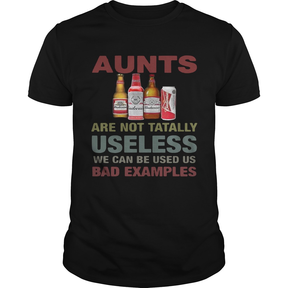 Budweiser Aunts are not tatally useless we can be used us bad examples T-Shirt