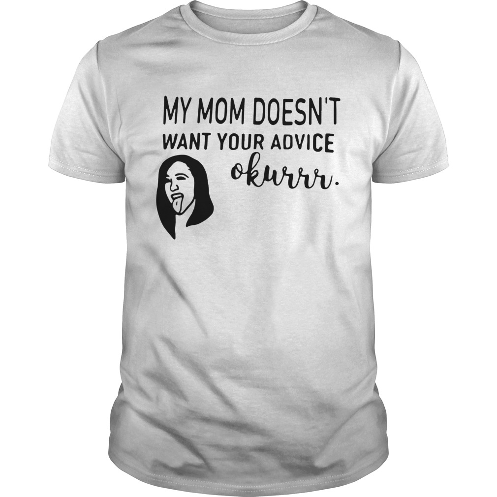 Cardi B my mom doesn’t want your advice okurrr shirt