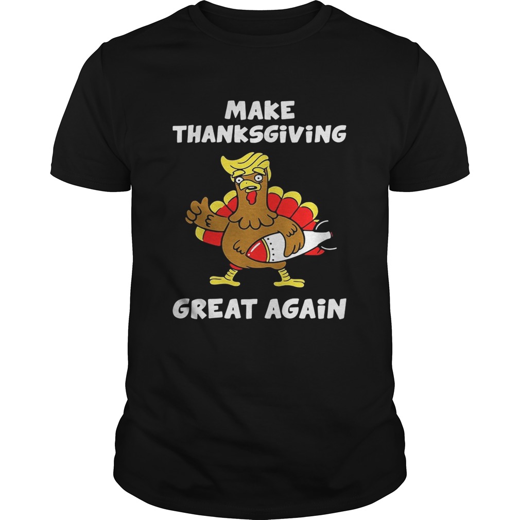Donald Trump turkey make Thanksgiving great again shirt