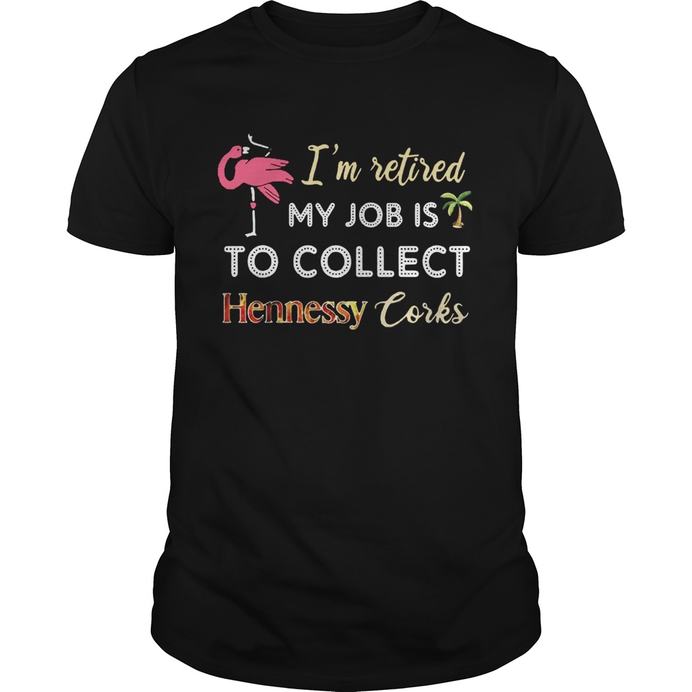 Flamingo I’m retired my job is to collect Hennessy corks T-Shirt