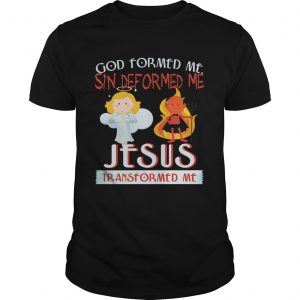 God Formed Me Sin Deformed Me Jesus Transformed Me guy TShirt