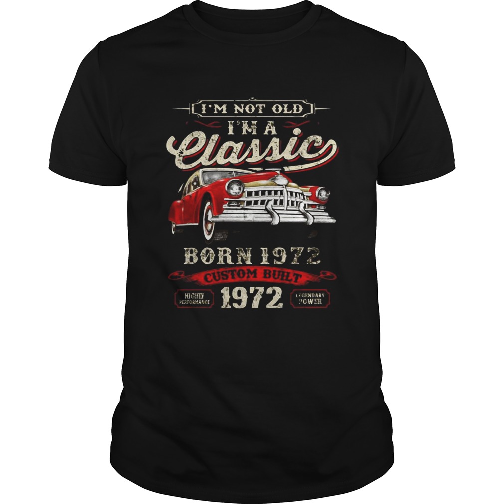 I’m Not Old I’m A Classic Born 1972 Vintage Birthday Gift Tee shirt