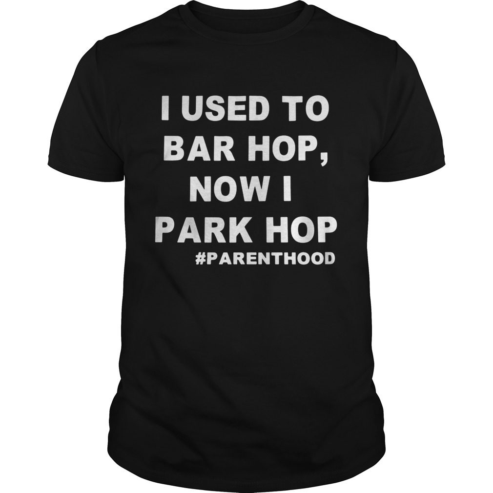 I used to bar hop now I park hop parenthood shirt