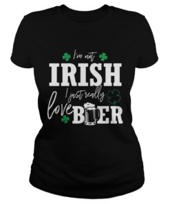 I'm not Irish I just really love beer St Patricks day ladies shirt