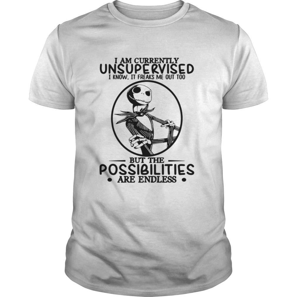 Jack Skellington I am currently unsupervised I know it freaks me out too but the possibilities are endless shirt