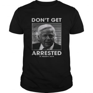 St Patricks day dont get arrested St Paddys 2019 guy shirt