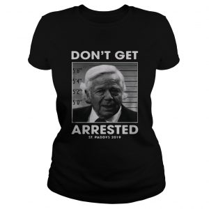 St Patricks day dont get arrested St Paddys 2019 ladies shirt