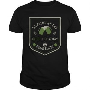 St. Patrick’s day beer Irish for a day good luck Guy shirt
