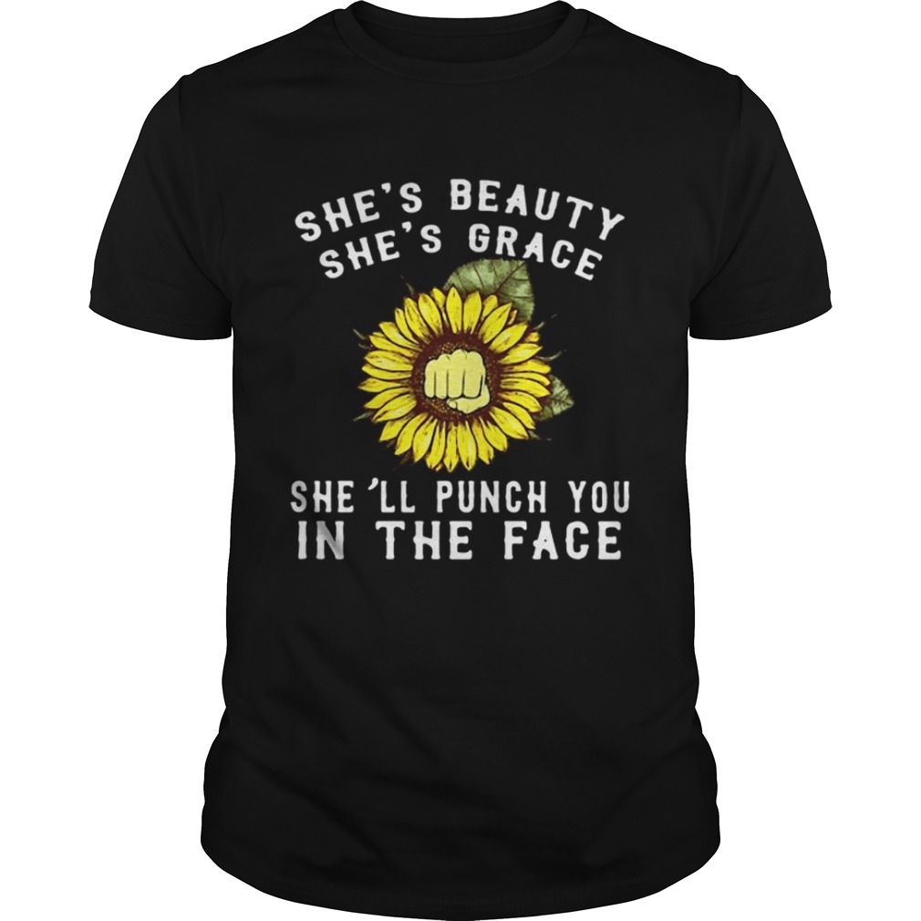 Sunflower she’s beauty she’s grace she’ll punch you in the face shirt