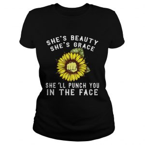 Sunflower shes beauty shes grace shell punch you in the face ladies shirt