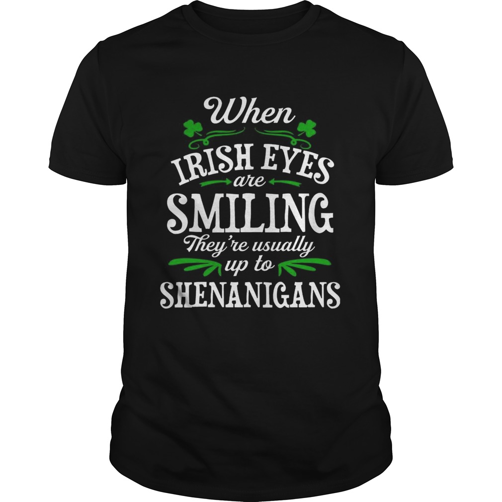 When Irish Eyes Are Smiling They’re Usually Up To Shenanigans T-Shirt