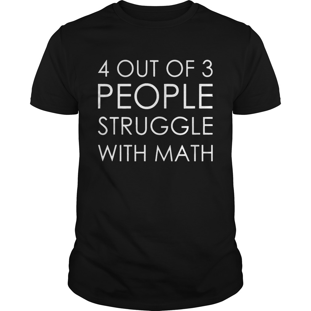 4 Out Of 3 People Struggle With Math shirt