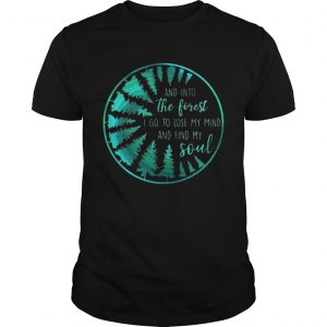 And into the forest I go to lose my mind and find my soul guy shirt