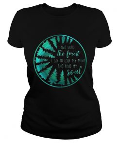 And into the forest I go to lose my mind and find my soul ladies shirt
