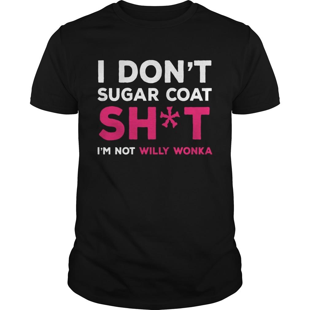 I Don’t Sugar Coat Shit I’m Not Willy Wonka Version2 – T-shirts