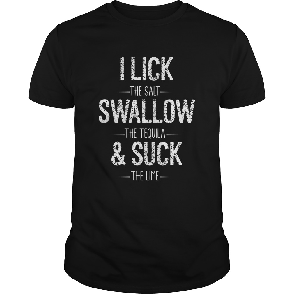 I Lick The Salt Swallow The Tequila The Lime Funny T-shirt - Online Shoping