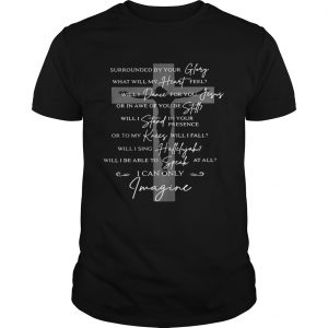 Jesus surrounded your glory what will my heart feel guy shirt