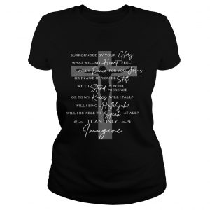 Jesus surrounded your glory what will my heart feel ladies shirt
