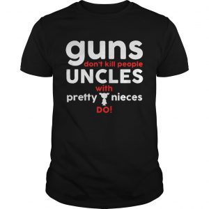 Official Guns dont kill people aunts with pretty nieces do guy shirt