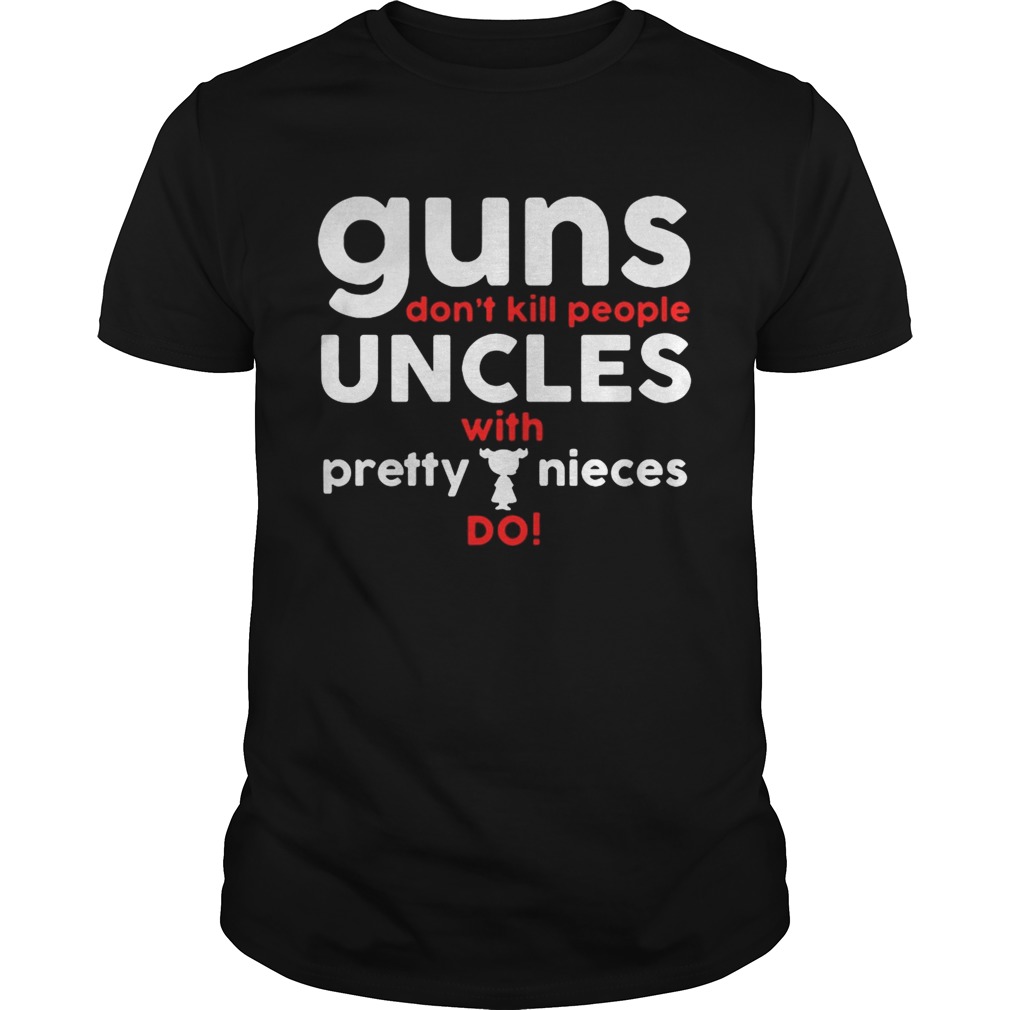 Official Guns don’t kill people aunts with pretty nieces do shirt