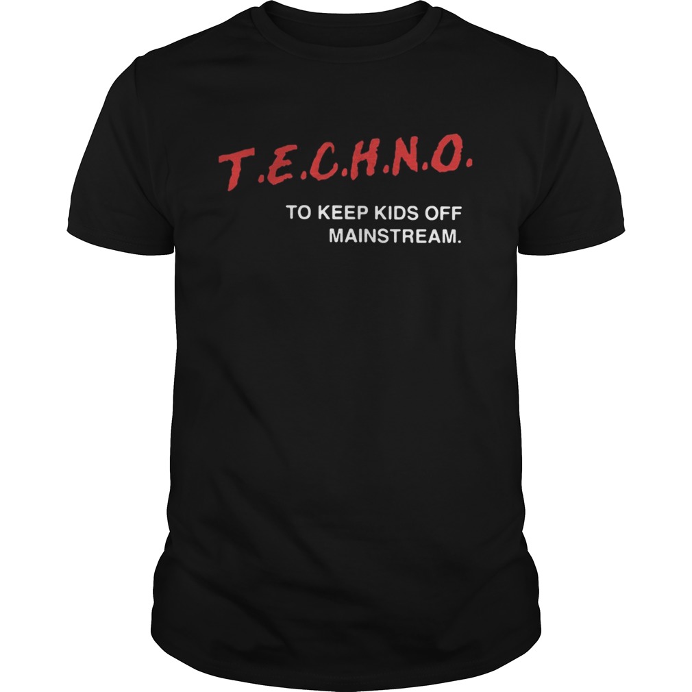 Techno To Keep Kids Off Mainstream Shirt