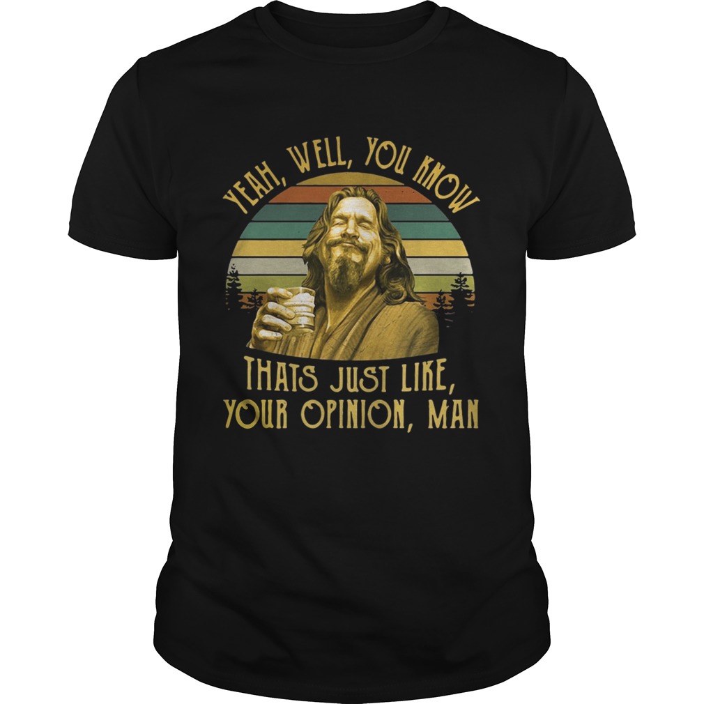 The Big Lebowski The Dude yeah well you know thats just like your opinion man retro shirt