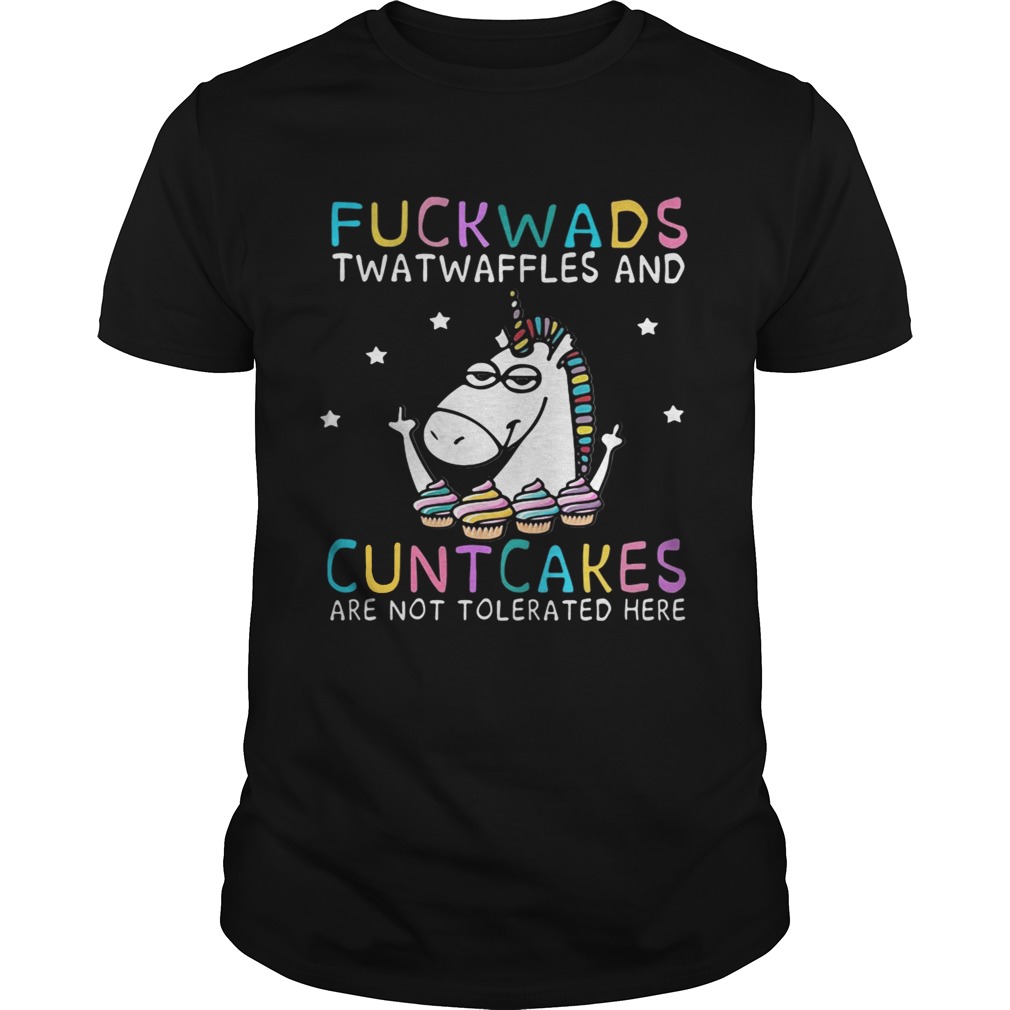 Unicorn fuckwads twatwaffles and cuntcakes are not tolerated here shirts