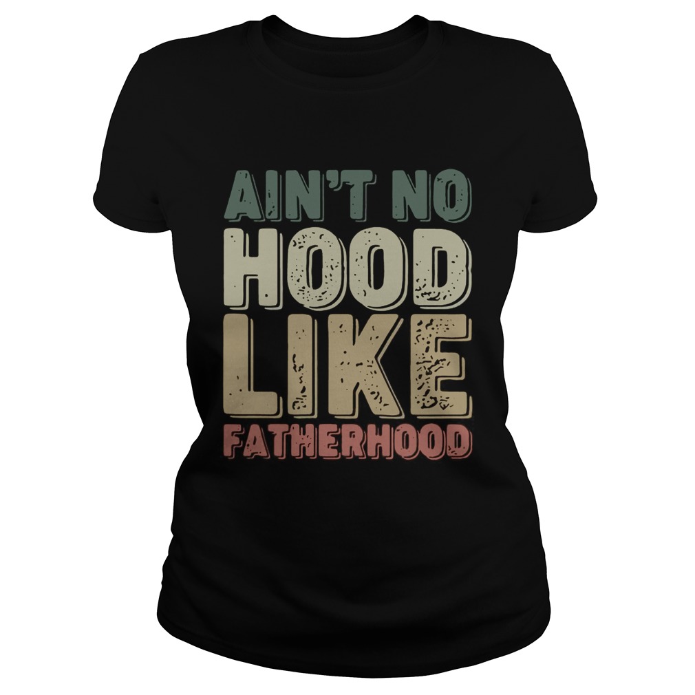 Aint no hood like fatherhood Classic Ladies