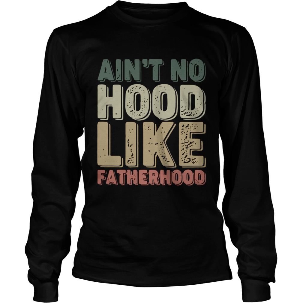 Aint no hood like fatherhood LongSleeve