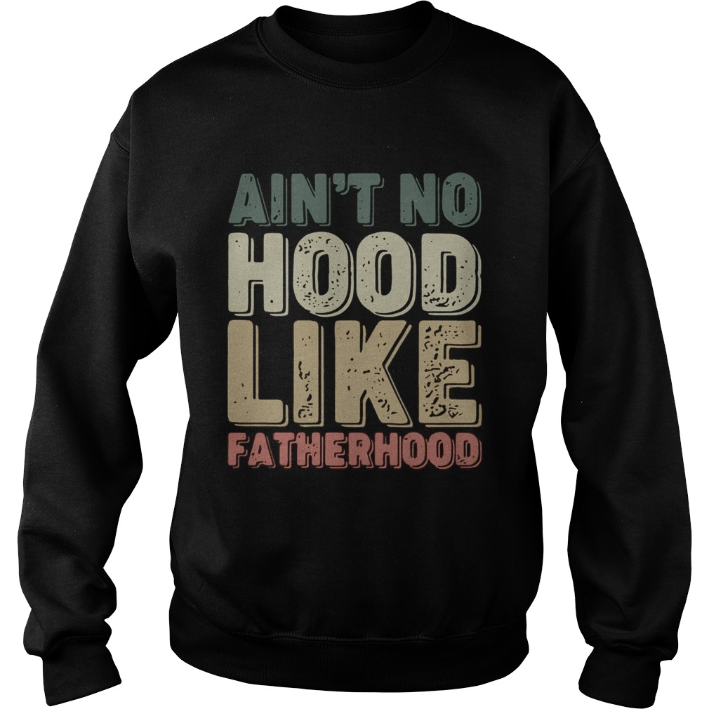 Aint no hood like fatherhood Sweatshirt